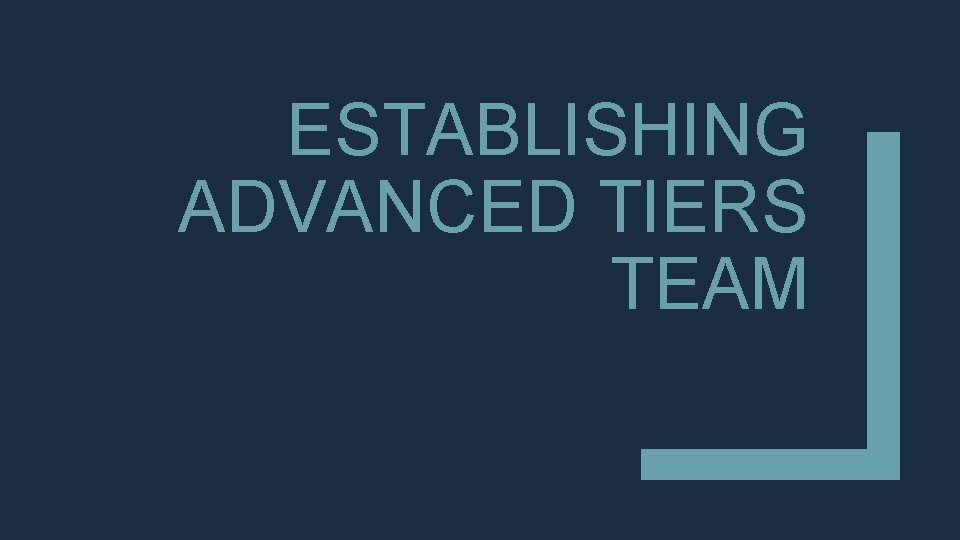 ESTABLISHING ADVANCED TIERS TEAM ESTABLISHING ADVANCED TIERS TEAM