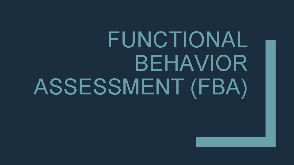 FUNCTIONAL BEHAVIOR ASSESSMENT (FBA) FUNCTIONAL BEHAVIOR ASSESSMENT (FBA)