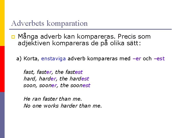 Adverbets komparation p Många adverb kan kompareras. Precis som adjektiven kompareras de på olika
