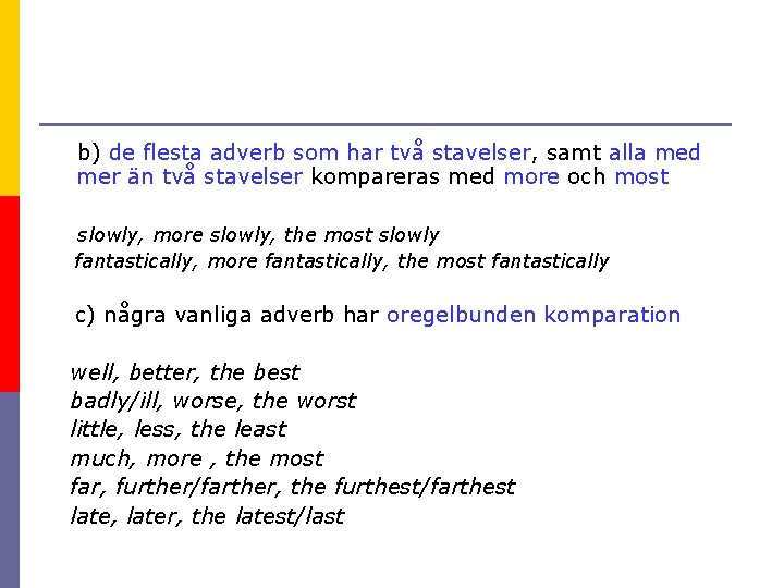 b) de flesta adverb som har två stavelser, samt alla med mer än två