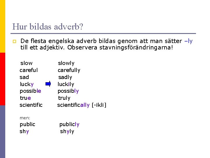 Hur bildas adverb? p De flesta engelska adverb bildas genom att man sätter –ly