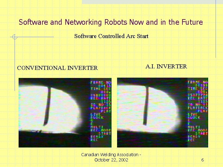Software and Networking Robots Now and in the Future Software Controlled Arc Start CONVENTIONAL