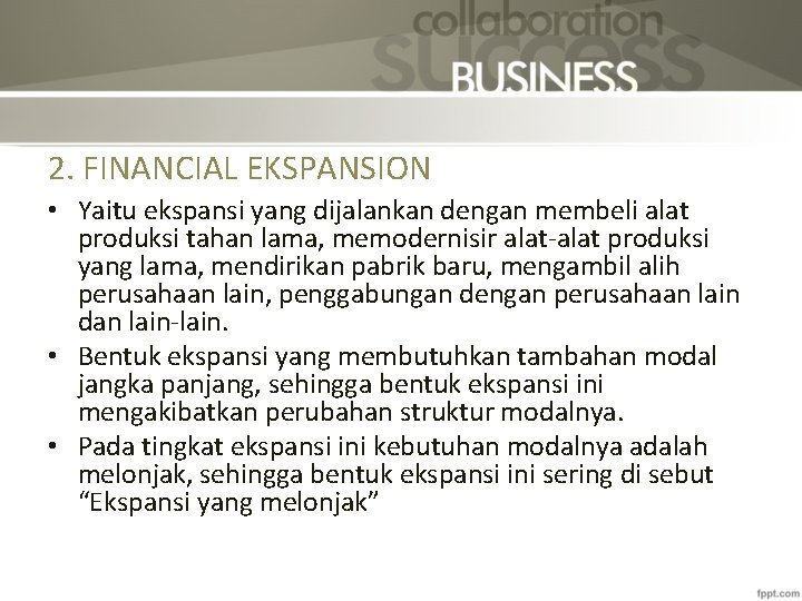 2. FINANCIAL EKSPANSION • Yaitu ekspansi yang dijalankan dengan membeli alat produksi tahan lama,
