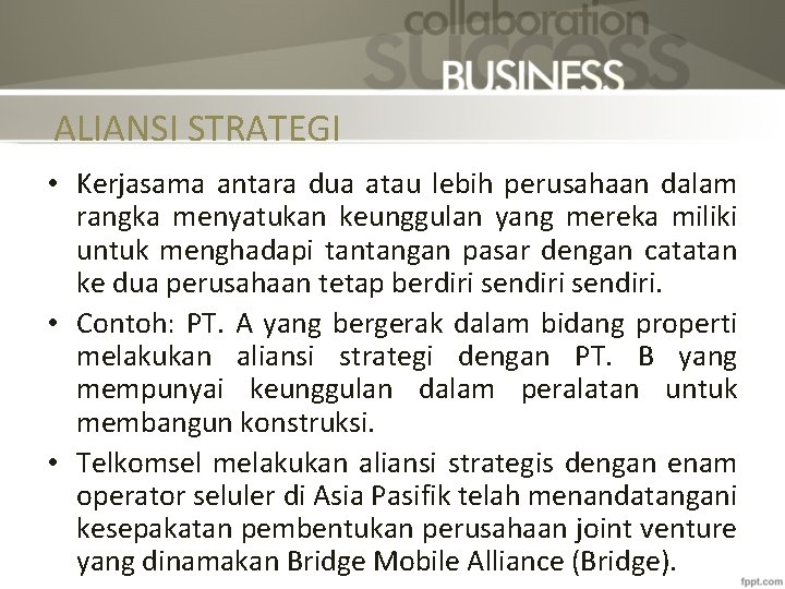 ALIANSI STRATEGI • Kerjasama antara dua atau lebih perusahaan dalam rangka menyatukan keunggulan yang