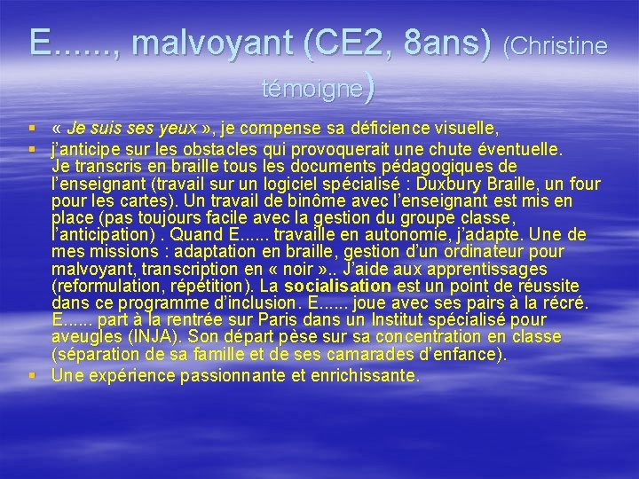 E. . . , malvoyant (CE 2, 8 ans) (Christine témoigne) § « Je