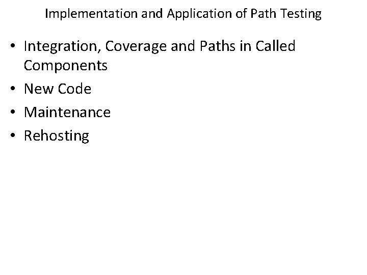 Implementation and Application of Path Testing • Integration, Coverage and Paths in Called Components Implementation and Application of Path Testing • Integration, Coverage and Paths in Called Components