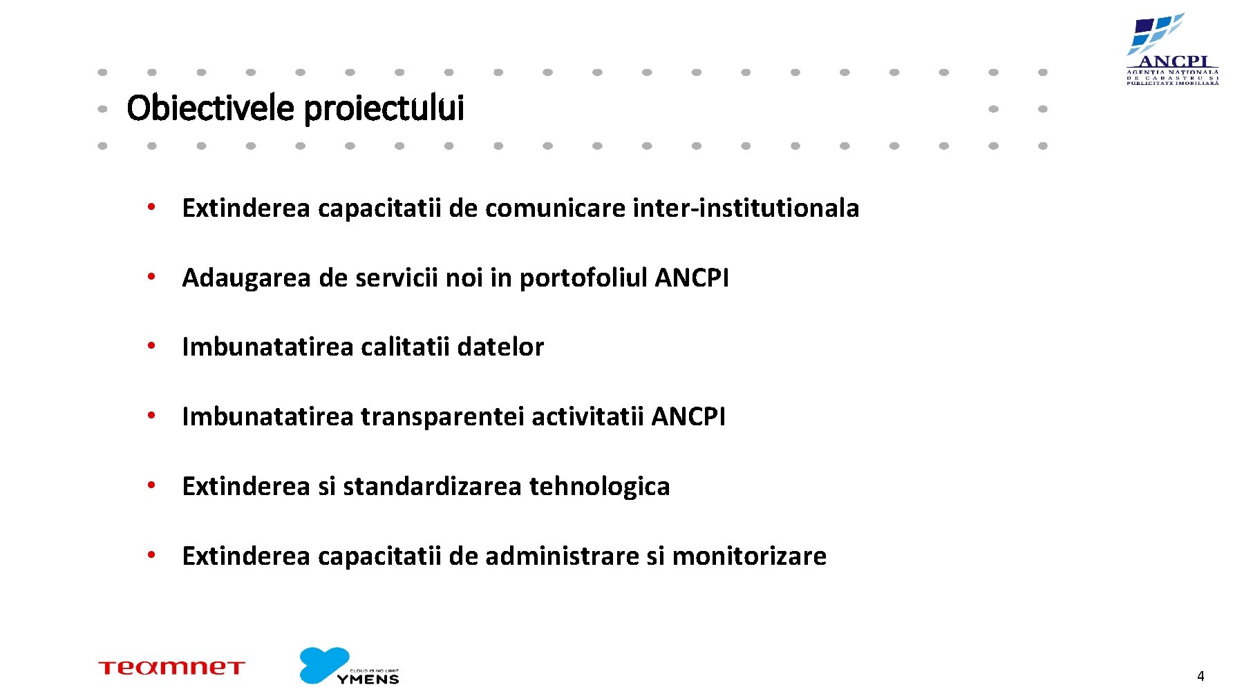 Obiectivele proiectului • Extinderea capacitatii de comunicare inter-institutionala • Adaugarea de servicii noi in