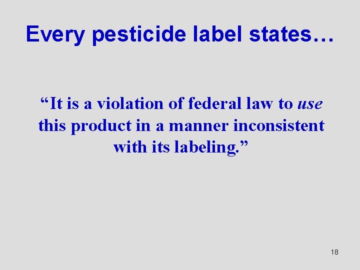 Every pesticide label states… “It is a violation of federal law to use this