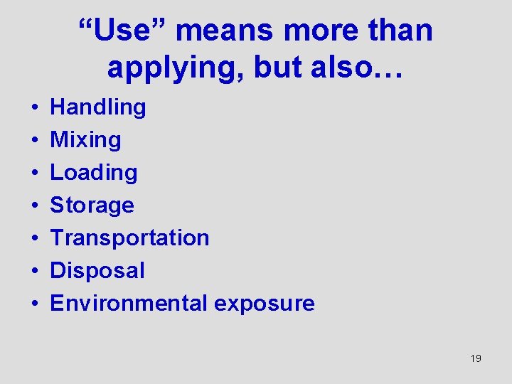 “Use” means more than applying, but also… • • Handling Mixing Loading Storage Transportation