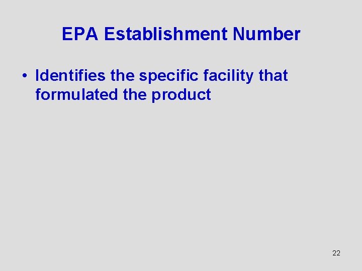 EPA Establishment Number • Identifies the specific facility that formulated the product 22 