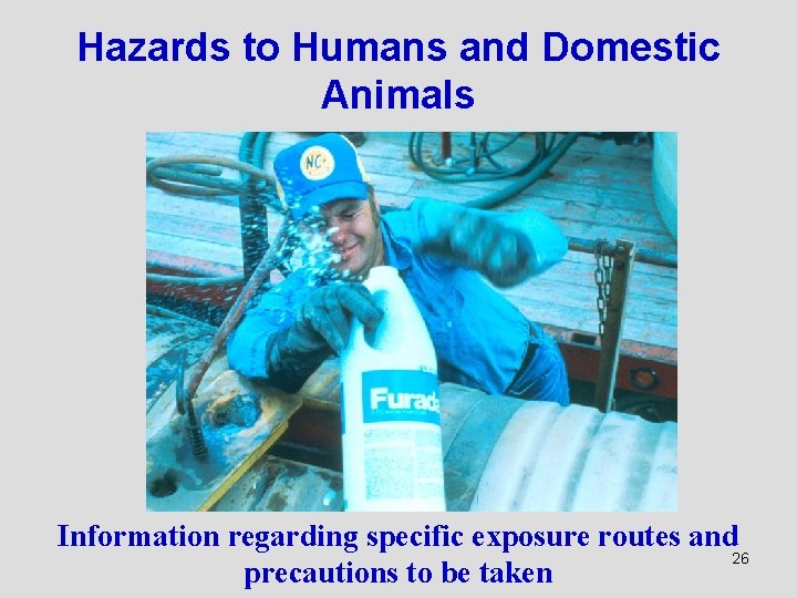 Hazards to Humans and Domestic Animals Information regarding specific exposure routes and 26 precautions