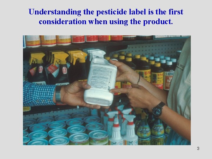 Understanding the pesticide label is the first consideration when using the product. 3 