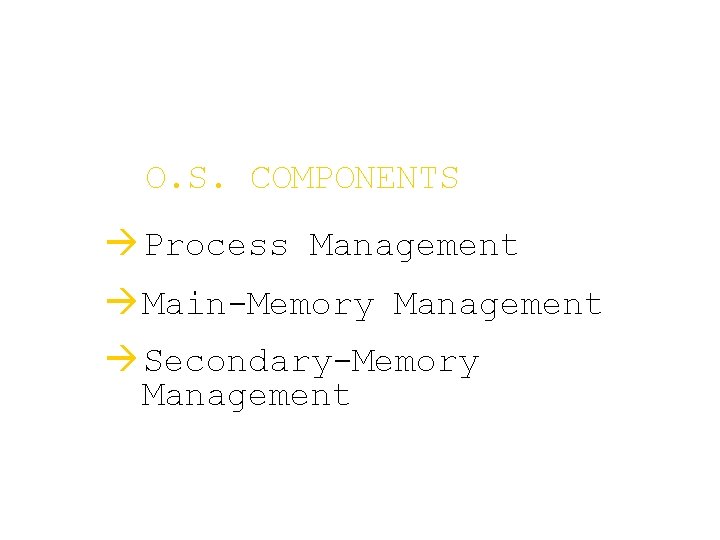 O. S. COMPONENTS à Process Management à Main-Memory Management à Secondary-Memory Management 