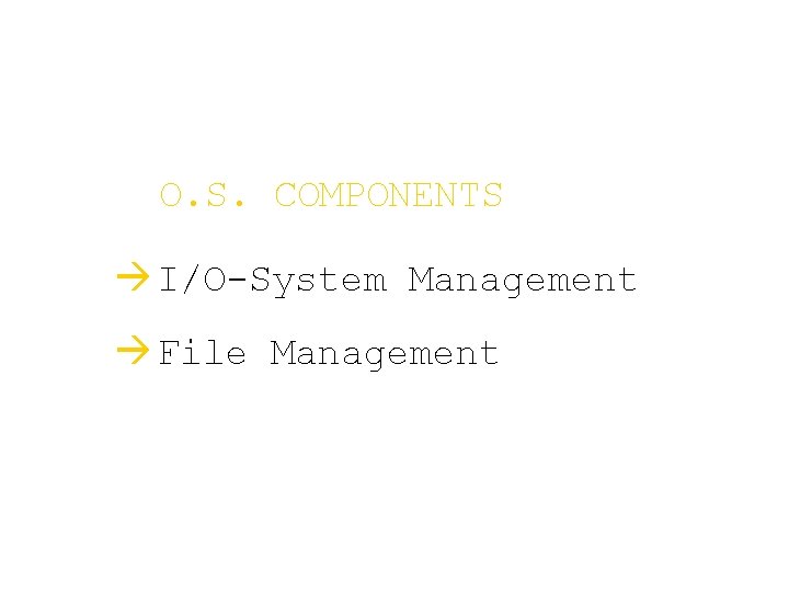 O. S. COMPONENTS à I/O-System Management à File Management 