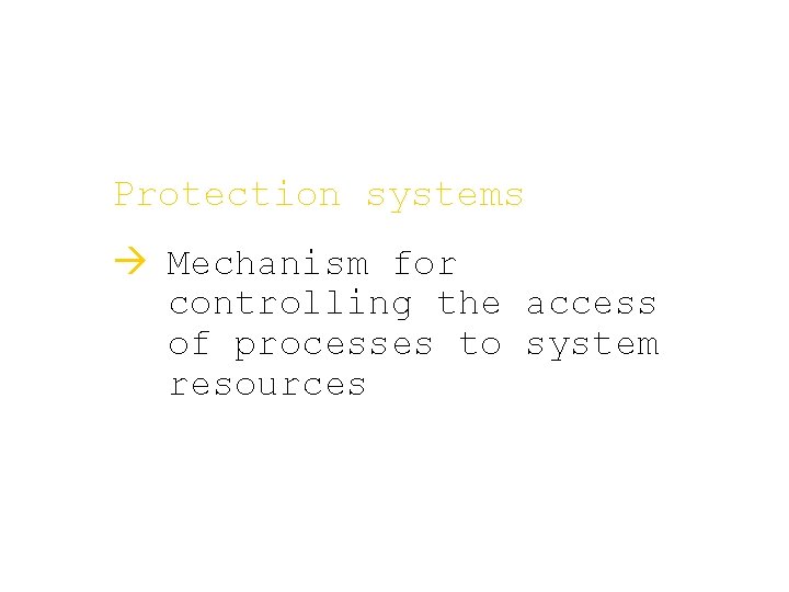 Protection systems à Mechanism for controlling the access of processes to system resources 