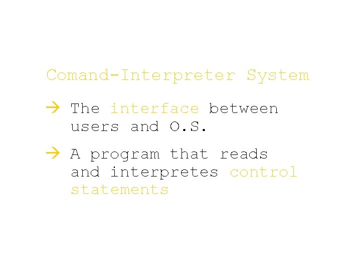 Comand-Interpreter System à The interface between users and O. S. à A program that