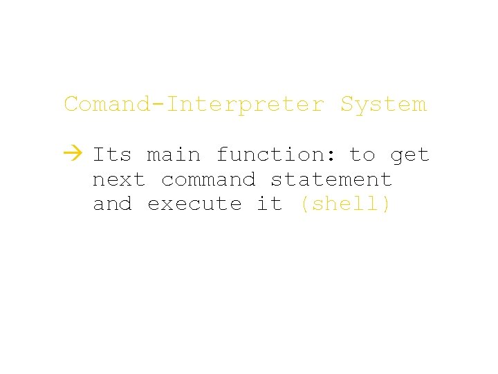 Comand-Interpreter System à Its main function: to get next command statement and execute it
