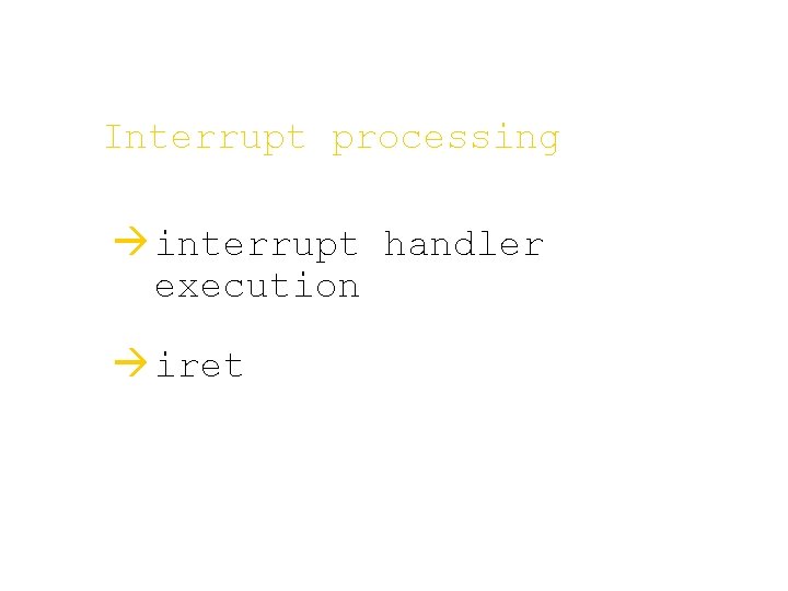 Interrupt processing à interrupt handler execution à iret 