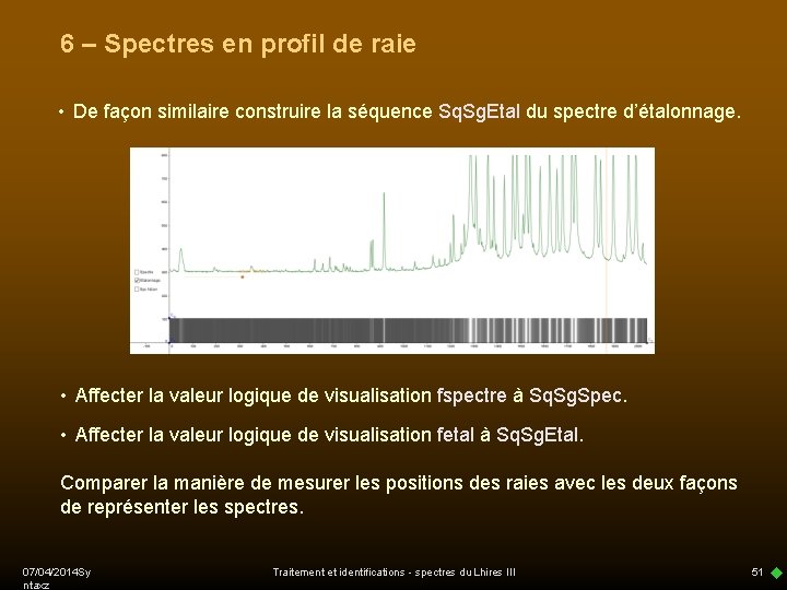 6 – Spectres en profil de raie • De façon similaire construire la séquence