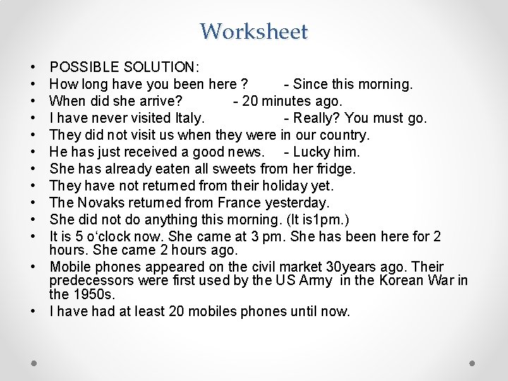 Worksheet • • • POSSIBLE SOLUTION: How long have you been here ? -