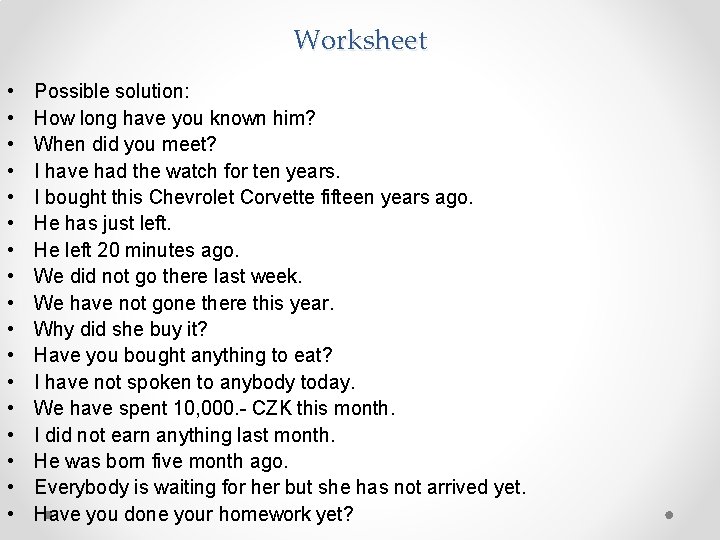 Worksheet • • • • • Possible solution: How long have you known him?