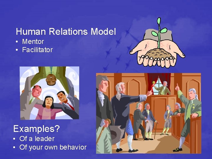 Human Relations Model • Mentor • Facilitator Examples? • Of a leader • Of