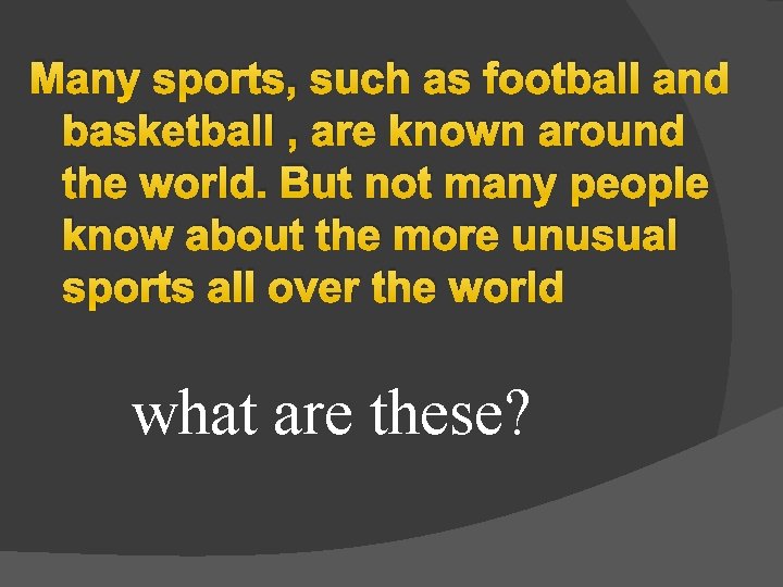 Many sports, such as football and basketball , are known around the world. But