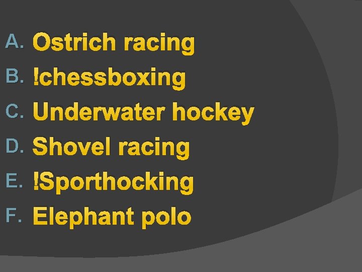 A. B. C. D. E. F. Ostrich racing chessboxing Underwater hockey Shovel racing Sporthocking