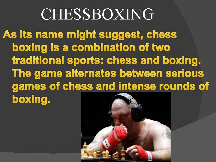 CHESSBOXING As its name might suggest, chess boxing is a combination of two traditional