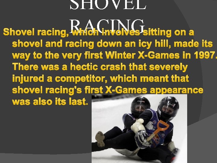 SHOVEL Shovel racing, RACING which involves sitting on a shovel and racing down an