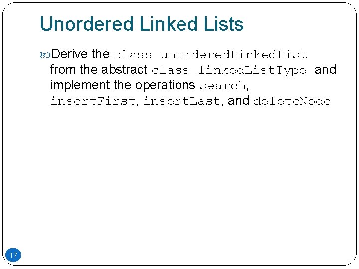 Unordered Linked Lists Derive the class unordered. Linked. List from the abstract class linked. Unordered Linked Lists Derive the class unordered. Linked. List from the abstract class linked.
