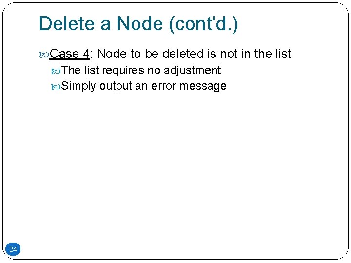 Delete a Node (cont'd. ) Case 4: Node to be deleted is not in Delete a Node (cont'd. ) Case 4: Node to be deleted is not in