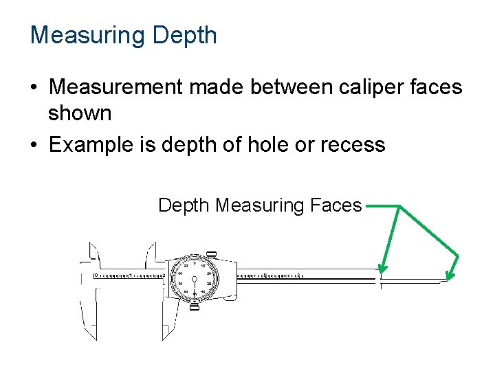 Measuring Depth • Measurement made between caliper faces shown • Example is depth of