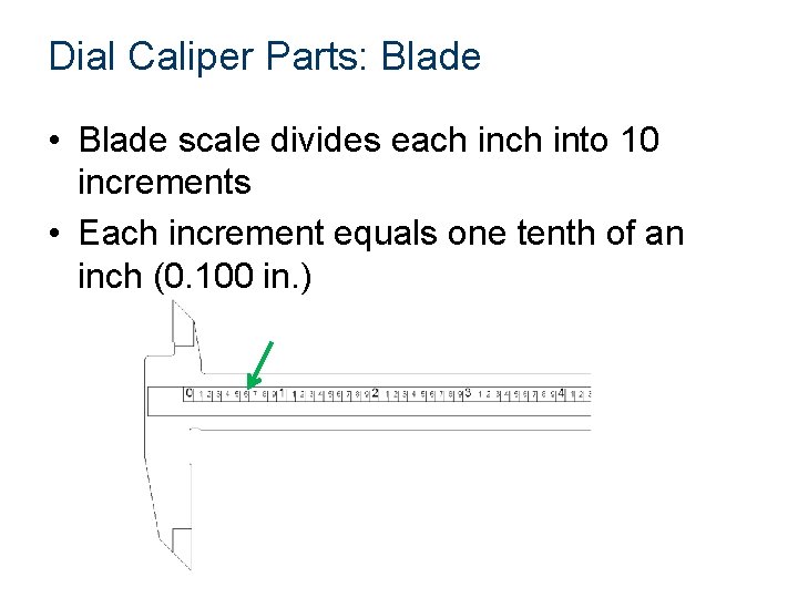 Dial Caliper Parts: Blade • Blade scale divides each into 10 increments • Each