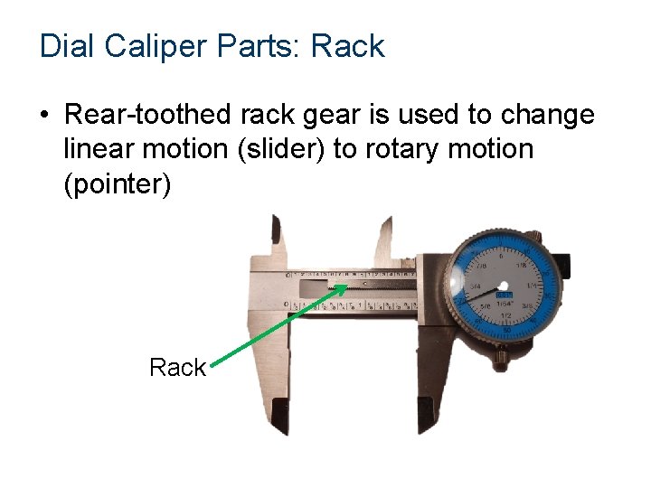 Dial Caliper Parts: Rack • Rear-toothed rack gear is used to change linear motion