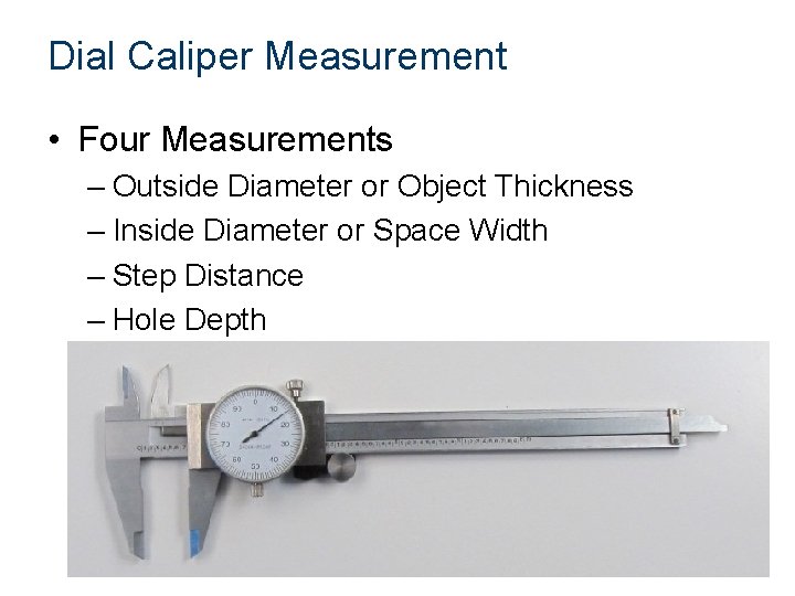 Dial Caliper Measurement • Four Measurements – Outside Diameter or Object Thickness – Inside