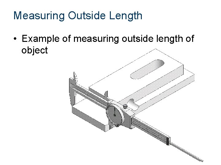 Measuring Outside Length • Example of measuring outside length of object 