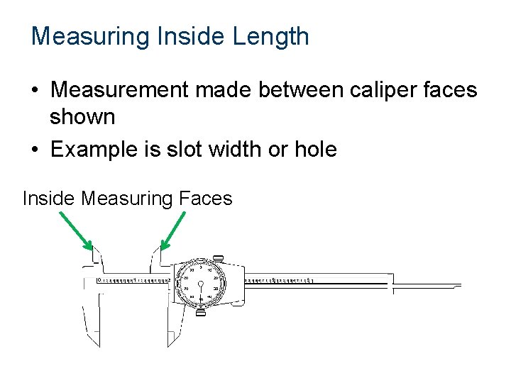 Measuring Inside Length • Measurement made between caliper faces shown • Example is slot