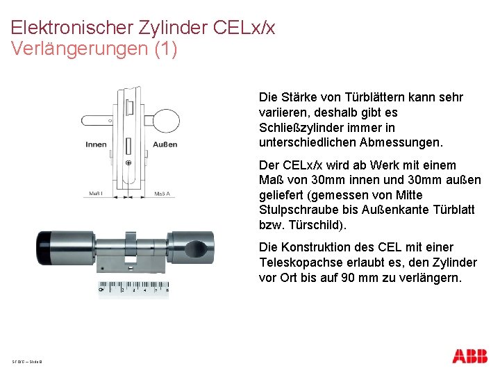 Elektronischer Zylinder CELx/x Verlängerungen (1) Die Stärke von Türblättern kann sehr variieren, deshalb gibt