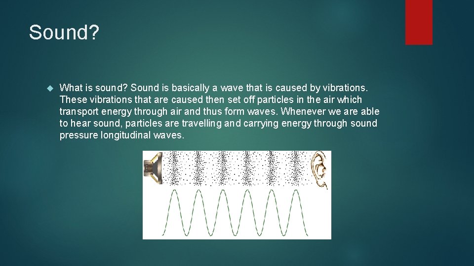 Sound? What is sound? Sound is basically a wave that is caused by vibrations.