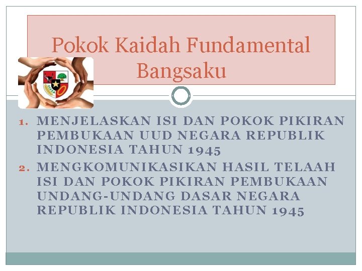 Pokok Kaidah Fundamental Bangsaku 1. MENJELASKAN ISI DAN POKOK PIKIRAN PEMBUKAAN UUD NEGARA REPUBLIK