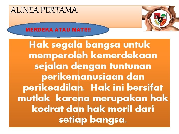 ALINEA PERTAMA MERDEKA ATAU MATI!!! Hak segala bangsa untuk memperoleh kemerdekaan sejalan dengan tuntunan