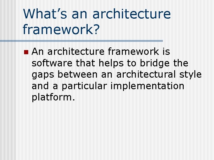 What’s an architecture framework? n An architecture framework is software that helps to bridge