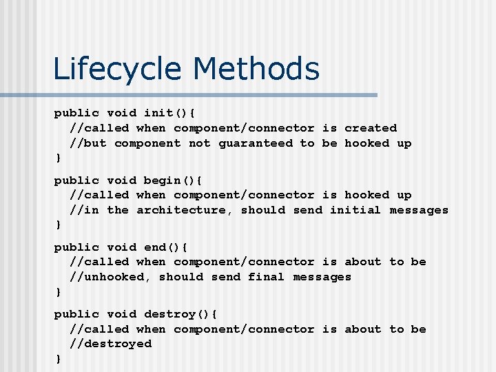 Lifecycle Methods public void init(){ //called when component/connector is created //but component not guaranteed