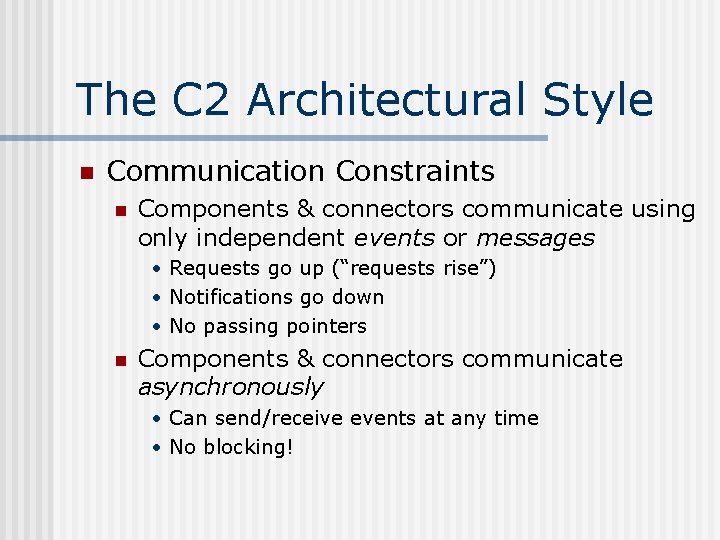 The C 2 Architectural Style n Communication Constraints n Components & connectors communicate using