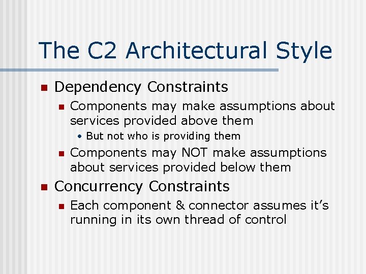 The C 2 Architectural Style n Dependency Constraints n Components may make assumptions about