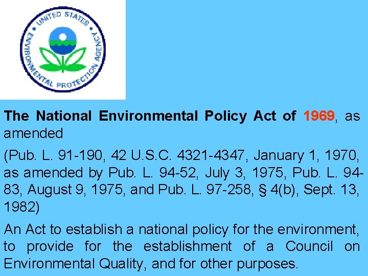 The National Environmental Policy Act of 1969, as amended (Pub. L. 91 -190, 42