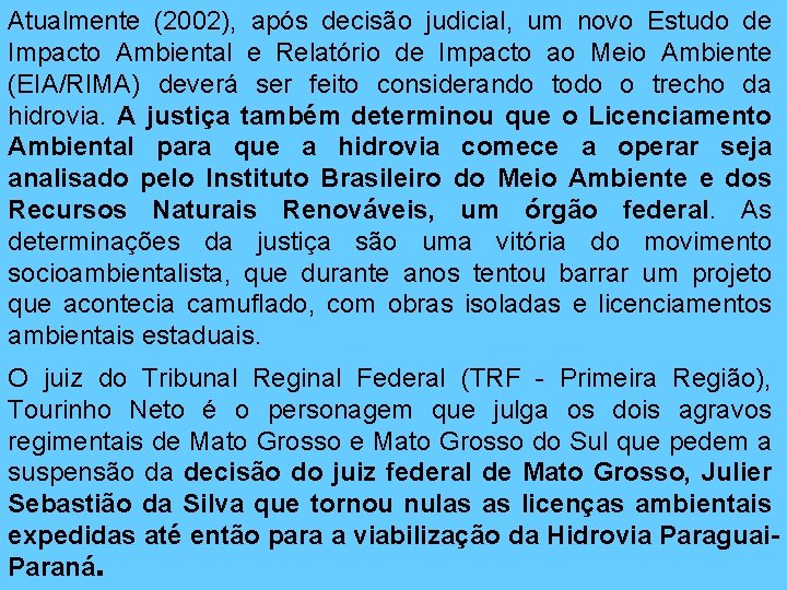 Atualmente (2002), após decisão judicial, um novo Estudo de Impacto Ambiental e Relatório de