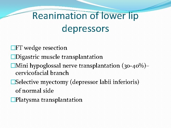 Reanimation of lower lip depressors �FT wedge resection �Digastric muscle transplantation �Mini hypoglossal nerve