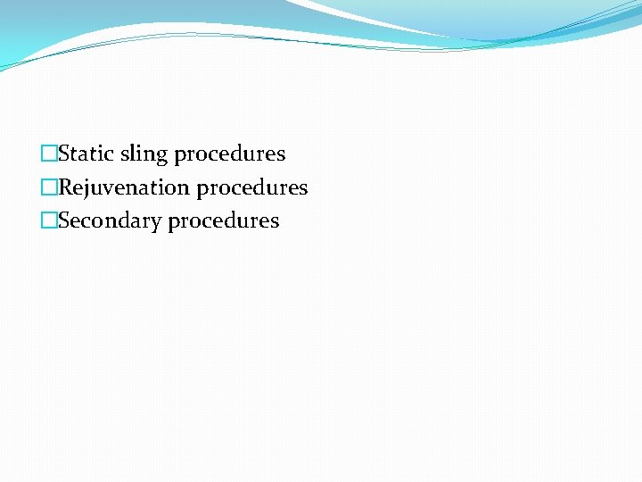 �Static sling procedures �Rejuvenation procedures �Secondary procedures 